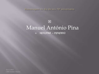 

Manuel António Pina


18-11-2013
CRE Irmãos Passos

18/11/1943 – 19/10/2012

 