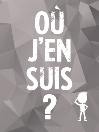 Ou
j’en
suis
?
 