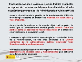 Innovación social en la Administración Pública española:
Incorporación del valor social y medioambiental en el valor
econó...