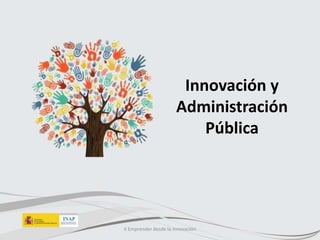 Innovación y
Administración
Pública
II Emprender desde la innovación
 