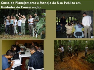 Curso de Planejamento e Manejo do Uso Público em
Unidades de Conservação
 