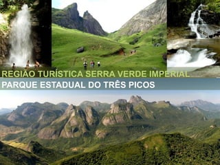 REGIÃO TURÍSTICA SERRA VERDE IMPERIAL
PARQUE ESTADUAL DO TRÊS PICOS
 