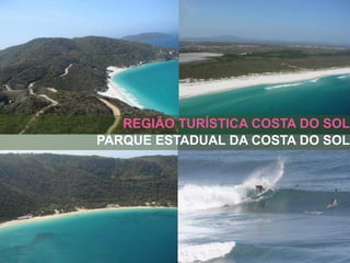 REGIÃO TURÍSTICA COSTA DO SOL
PARQUE ESTADUAL DA COSTA DO SOL
 