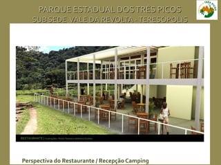 PARQUE ESTADUAL DOSTRÊS PICOS
SUB SEDE VALE DA REVOLTA -TERESÓPOLIS
Perspectiva do Restaurante / Recepção Camping
 