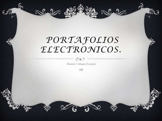 PORTAFOLIOS
ELECTRONICOS.
    Manuela Velásquez Guzmán

              9B
 