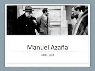 Manuel Azaña 
1880 - 1940 
 