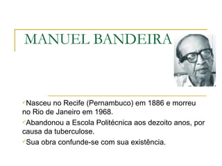 MANUEL BANDEIRA ,[object Object],[object Object],[object Object]