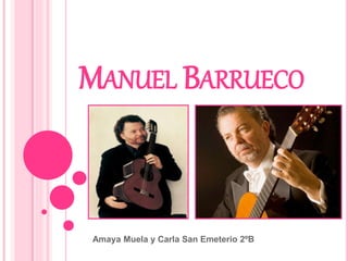 MANUEL BARRUECO
Amaya Muela y Carla San Emeterio 2ºB
 