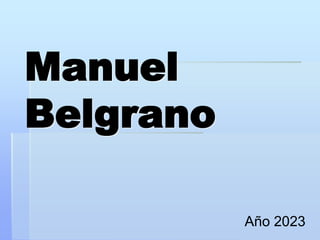 Manuel
Belgrano
Año 2023
 