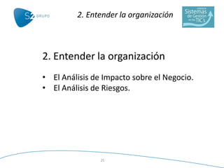 2. Entender la organización



2. Entender la organización
• El Análisis de Impacto sobre el Negocio.
• El Análisis de Rie...