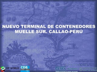 NUEVO TERMINAL DE CONTENEDORES
MUELLE SUR. CALLAO-PERÚ
 