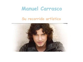 Manuel Carrasco
Su recorrido artístico
 