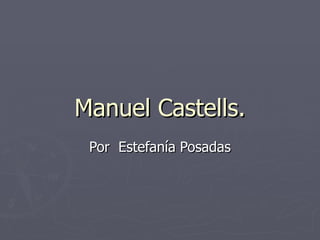 Manuel Castells. Por  Estefanía Posadas 