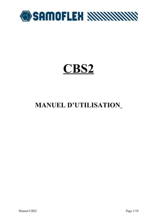 CBS2




               CBS2

         MANUEL D’UTILISATION




Manuel CBS2                     Page 1/10
 