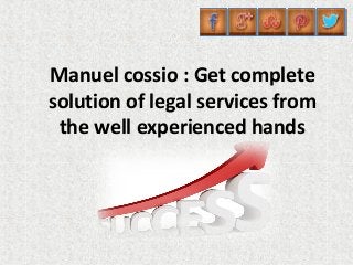 Manuel cossio : Get complete
solution of legal services from
the well experienced hands
 