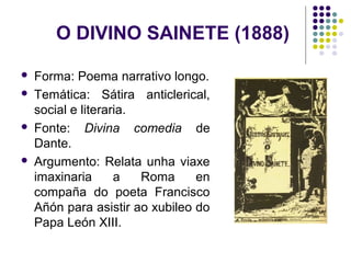 O DIVINO SAINETE (1888)
 Forma: Poema narrativo longo.
 Temática: Sátira anticlerical,
social e literaria.
 Fonte: Divi...