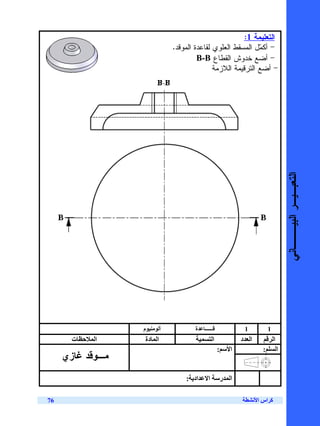 ‫ﺍﻝﺘﻌﻠﻴﻤﺔ 1:‬
                             ‫- ﺃﻜ ‪‬ل ﺍﻝﻤﺴﻘﻁ ﺍﻝﻌﻠﻭﻱ ﻝﻘﺎﻋﺩﺓ ﺍﻝﻤﻭﻗﺩ.‬
                                                            ‫ﻤ‬
                                      ‫- ﺃﻀﻊ ﺨﺩﻭﺵ ﺍﻝﻘﻁﺎﻉ ‪B-B‬‬
                                            ‫- ﺃﻀﻊ ﺍﻝﺘﺭﻗﻴﻤﺔ ﺍﻝﻼﺯﻤﺔ‬




                                                                                     ‫ﺍﻝﺘﻌﺒـﻴـﺭ ﺍﻝﺒﻴـــﺎﻨﻲ‬

                  ‫م‬      ‫أ‬           ‫ة‬   ‫ــــــ‬               ‫1‬          ‫1‬
       ‫ت‬    ‫ا‬     ‫ا دة‬                         ‫ا‬             ‫ا د‬             ‫ا‬
                                                   ‫:‬     ‫ا‬           ‫:‬           ‫ا‬
     ‫ﻤـﻭﻗﺩ ﻏﺎﺯﻱ‬

                                 ‫اد :‬      ‫ا‬           ‫ا ر‬

‫67‬                                                                 ‫آ اس ا‬
 