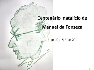 Centenário  natalício de Manuel da Fonseca 15-10-1911/15-10-2011 