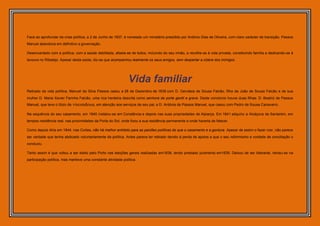 Face ao aprofundar da crise política, a 2 de Junho de 1837, é nomeado um ministério presidido por António Dias de Oliveira, com claro carácter de transição. Passos
Manuel abandona em definitivo a governação.

Desencantado com a política, com a saúde debilitada, afasta-se de todos, incluindo do seu irmão, e recolhe-se à vida privada, constituindo família e dedicando-se à
lavoura no Ribatejo. Apesar desta saída, diz-se que acompanhou lealmente os seus amigos, sem despertar a cólera dos inimigos.




                                                               Vida familiar
Retirado da vida política, Manuel da Silva Passos casou a 28 de Dezembro de 1838 com D. Gervásia de Sousa Falcão, filha de João de Sousa Falcão e de sua
mulher D. Maria Xavier Farinha Falcão, uma rica herdeira descrita como senhora de porte gentil e grave. Deste consórcio houve duas filhas: D. Beatriz de Passos
Manuel, que teve o título de   viscondessa, em atenção aos serviços de seu pai; e D. Antónia de Passos Manuel, que casou com Pedro de Sousa Canavarro.

Na sequência do seu casamento, em 1840 instalou-se em Constância e depois nas suas propriedades de Alpiarça. Em 1841 adquiriu a Alcáçova de Santarém, em
tempos residência real, nas proximidades da Porta do Sol, onde fixou a sua residência permanente e onde haveria de falecer.

Como depois diria em 1844, nas Cortes, não há melhor antídoto para as paixões políticas do que o casamento e a gordura. Apesar de assim o fazer crer, não parece
ser verdade que tenha abdicado voluntariamente da política. Antes parece ter retirado devido à perda de apoios a que o seu reformismo e vontade de conciliação o
conduziu.

Tanto assim é que voltou a ser eleito pelo Porto nas eleições gerais realizadas em1838, tendo prestado juramento em1839. Deixou de ser liderante, retraiu-se na
participação política, mas manteve uma constante atividade política.
 
