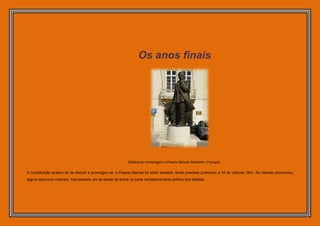 Os anos finais




                                                              Estátua em homenagem a Passos Manuel (Santarém, Portugal).


A Constituição acabou de se discutir e promulgou-se, e Passos Manuel foi eleito senador, tendo prestado juramento a 16 de Julhode 1841. No Senado pronunciou
alguns discursos notáveis, mas persistiu em se abster de entrar na parte verdadeiramente política dos debates.
 