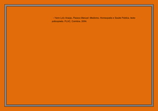 - Yann Loïc Araújo, Passos Manuel: Medicina, Homeopatia e Saúde Pública, texto
policopiado, FLUC, Coimbra, 2004.
 