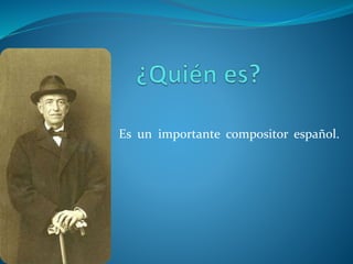 Es un importante compositor español.
 