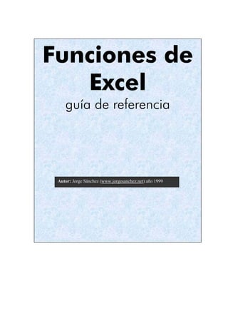 Funciones de
Excel
guía de referencia
Autor: Jorge Sánchez (www.jorgesanchez.net) año 1999
 