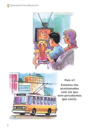 4
INSTALAÇÕES ELÉTRICAS RESIDENCIAIS
Pois é !
Estamos tão
acostumados
com ela que
nem percebemos
que existe.
 