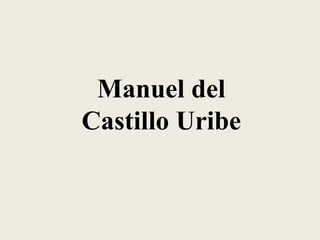 Manuel del
Castillo Uribe
 