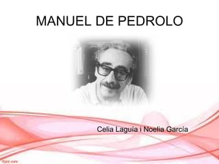 MANUEL DE PEDROLO Celia Laguía i Noelia García 