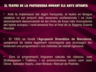 <ul><li>Amb la implantació del règim franquista, el teatre en llengua catalana va ser proscrit dels escenaris professional...