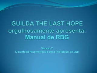 Manual de RBG
Versão 2
Download recomendado para facilidade de uso
 