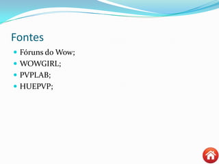 Fontes
 Fóruns do Wow;
 WOWGIRL;
 PVPLAB;
 HUEPVP;
 