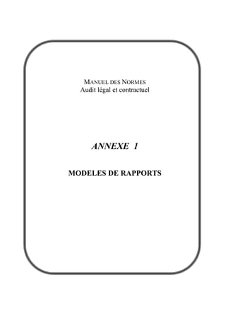 MANUEL DES NORMES
Audit légal et contractuel
ANNEXE 1
MODELES DE RAPPORTS
 