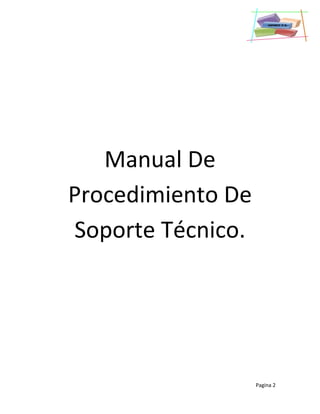 Pagina 2
Manual De
Procedimiento De
Soporte Técnico.
 