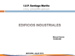 MATURIN, JULIO 2015
I.U.P. Santiago Mariño
Manuel Garcia
16.989.890
 