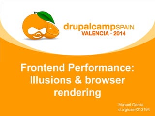 Frontend Performance:
Illusions & browser
rendering
Manuel Garcia
d.org/user/213194
 