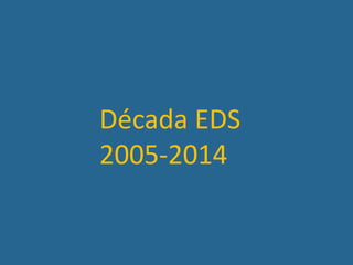 Década EDS
2005-2014
 