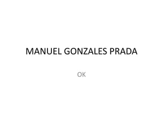 MANUEL GONZALES PRADA
OK
 