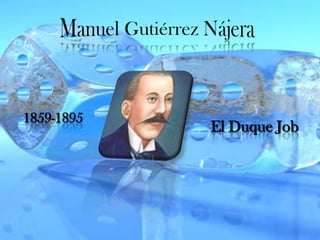 Manuel Gutiérrez Nájera 1859-1895 El Duque Job 