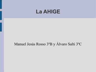 La AHIGE




Manuel Jesús Rosso 3ºB y Álvaro Salti 3ºC
 