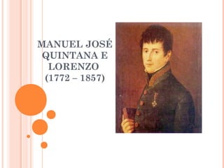MANUEL JOSÉ
 QUINTANA E
  LORENZO
 (1772 – 1857)
 