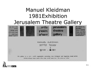 Manuel Kleidman
     1981Exhibition
Jerusalem Theatre Gallery




                            E.V.
 
