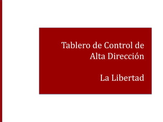 Tablero de Control de
Alta Dirección
La Libertad
 