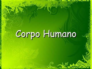 Corpo HumanoCorpo Humano
 