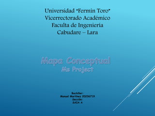 Universidad “Fermín Toro”
Vicerrectorado Académico
Faculta de Ingeniería
Cabudare – Lara
Bachiller:
Manuel Martínez 20236719
Sección:
SAIA A
 