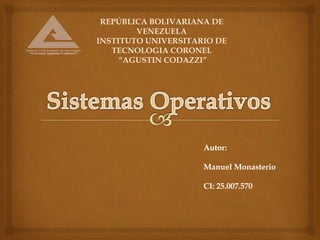 REPÚBLICA BOLIVARIANA DE
VENEZUELA
INSTITUTO UNIVERSITARIO DE
TECNOLOGIA CORONEL
“AGUSTIN CODAZZI”
Autor:
Manuel Monasterio
CI: 25.007.570
 