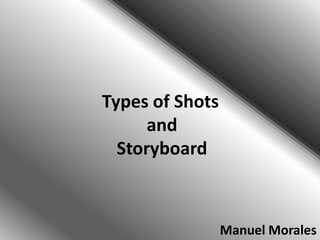 Types of Shots
      and
  Storyboard



                 Manuel Morales
 