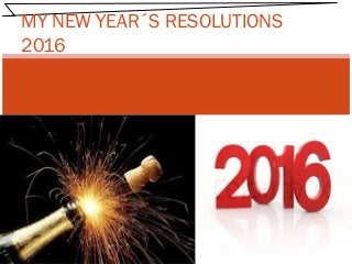 MY NEW YEAR´S RESOLUTIONS
2016
 