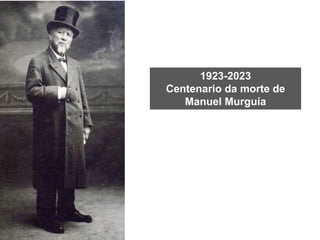 1923-2023
Centenario da morte de
Manuel Murguía
 